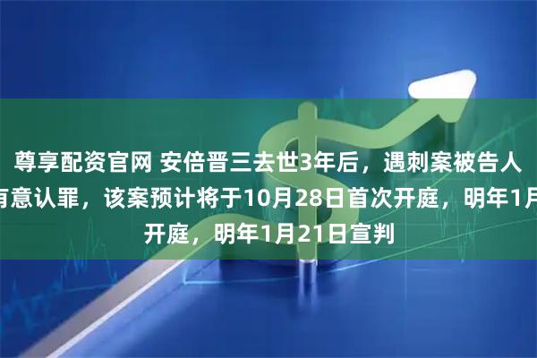 尊享配资官网 安倍晋三去世3年后，遇刺案被告人山上彻也有意认罪，该案预计将于10月28日首次开庭，明年1月21日宣判
